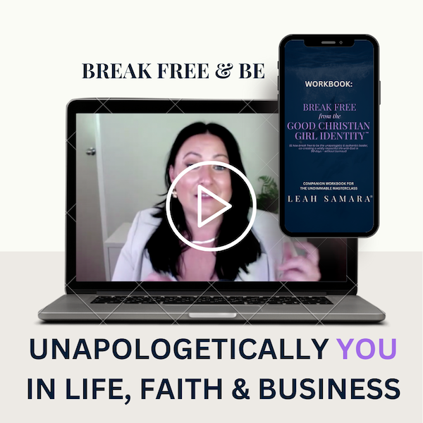 Break free of the Good Christian Girl Identity to be Unapologetically YOU in life, faith and business